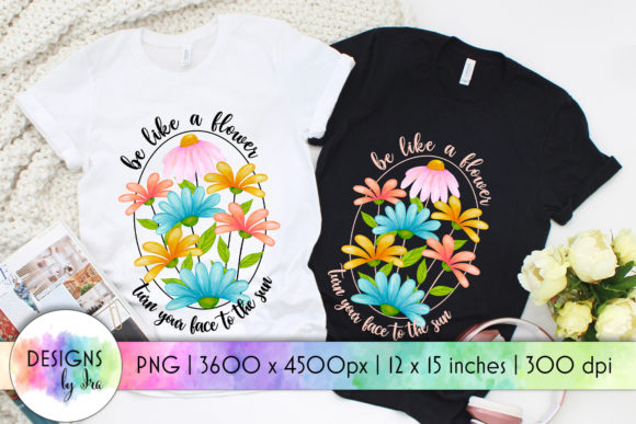 Be Like a Flower Positive Quote Print: Graphics & T-Shirt Designs